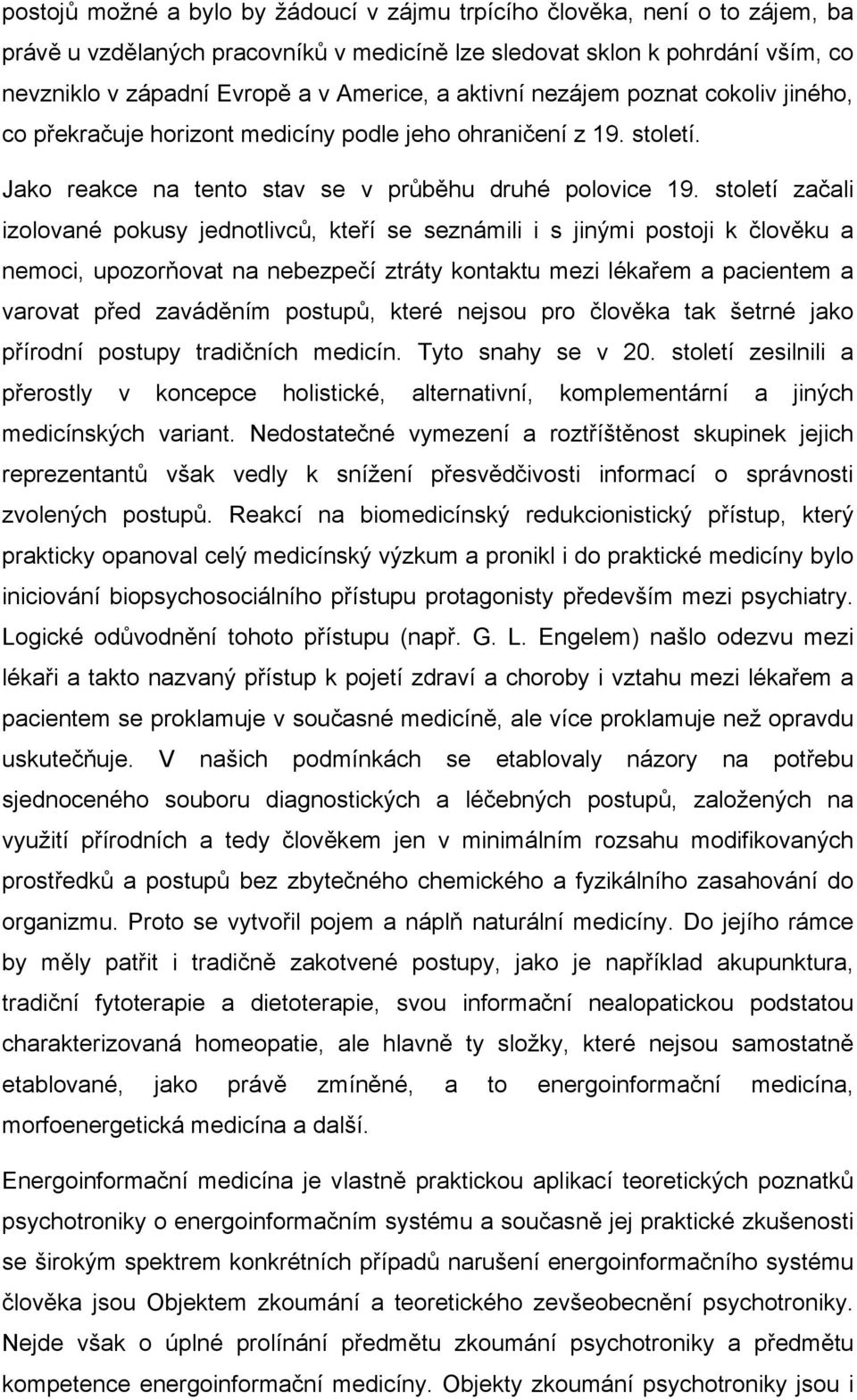 století začali izolované pokusy jednotlivců, kteří se seznámili i s jinými postoji k člověku a nemoci, upozorňovat na nebezpečí ztráty kontaktu mezi lékařem a pacientem a varovat před zaváděním