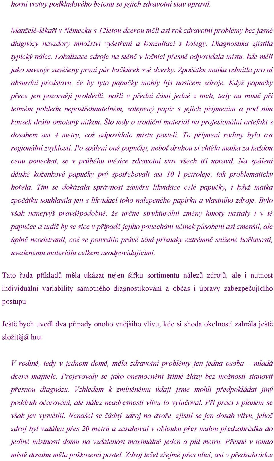 Lokalizace zdroje na stěně v ložnici přesně odpovídala místu, kde měli jako suvenýr zavěšený první pár bačkůrek své dcerky.