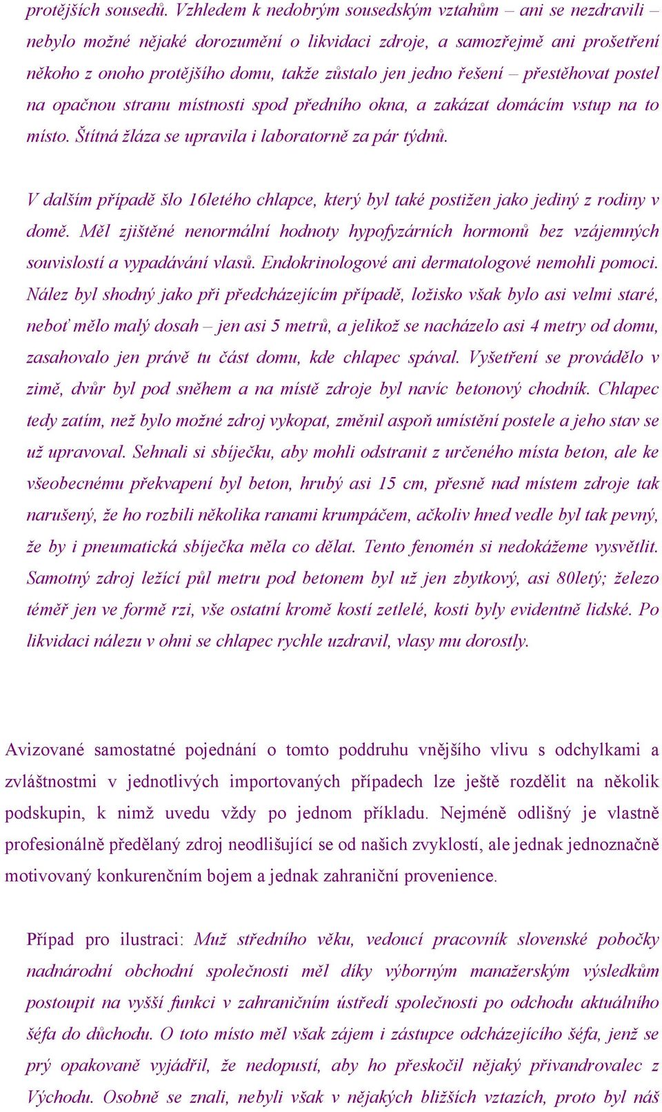 přestěhovat postel na opačnou stranu místnosti spod předního okna, a zakázat domácím vstup na to místo. Štítná žláza se upravila i laboratorně za pár týdnů.