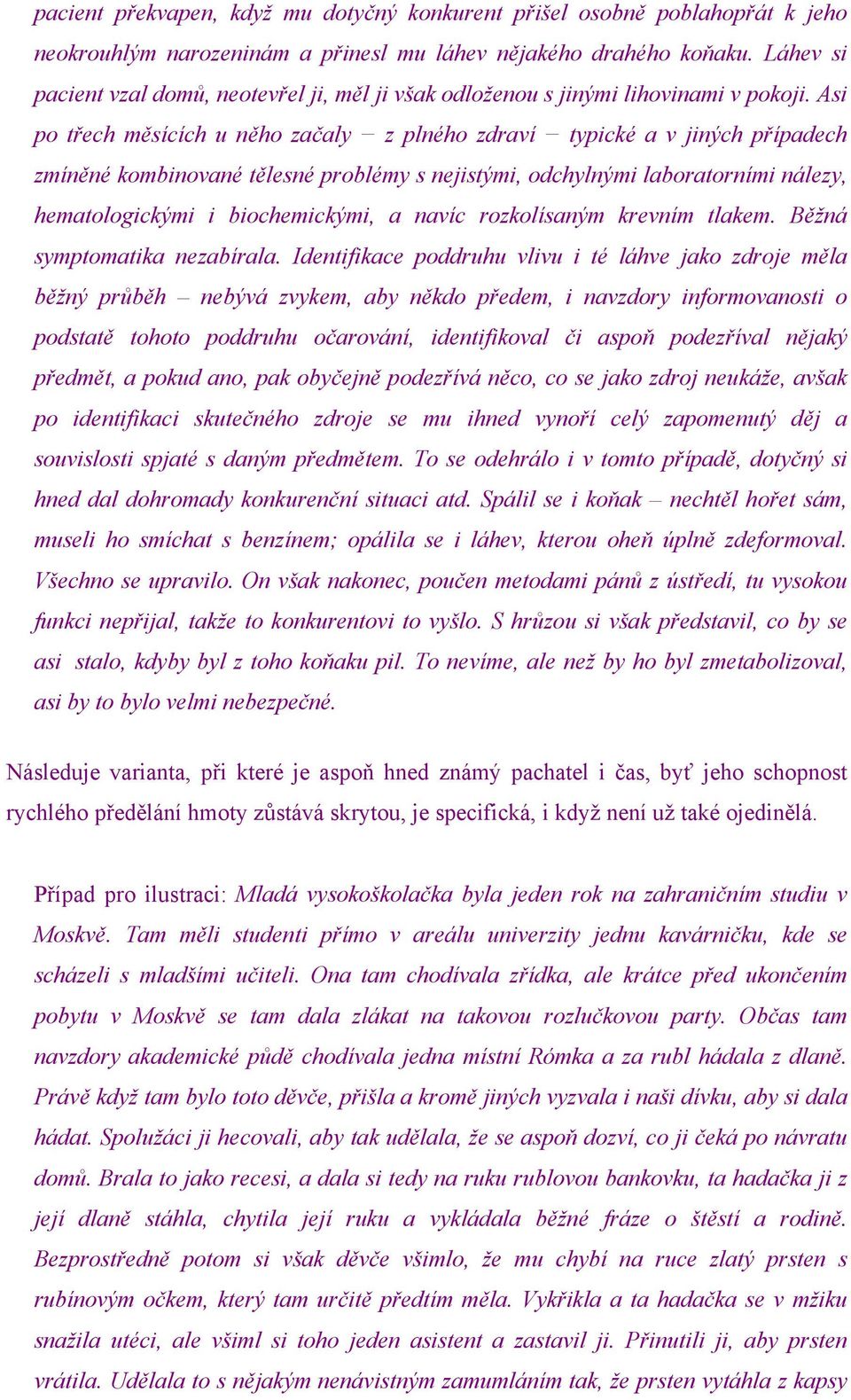 Asi po třech měsících u něho začaly z plného zdraví typické a v jiných případech zmíněné kombinované tělesné problémy s nejistými, odchylnými laboratorními nálezy, hematologickými i biochemickými, a