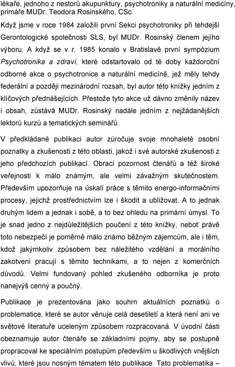 1985 konalo v Bratislavě první sympózium Psychotronika a zdraví, které odstartovalo od té doby každoroční odborné akce o psychotronice a naturální medicíně, jež měly tehdy federální a později