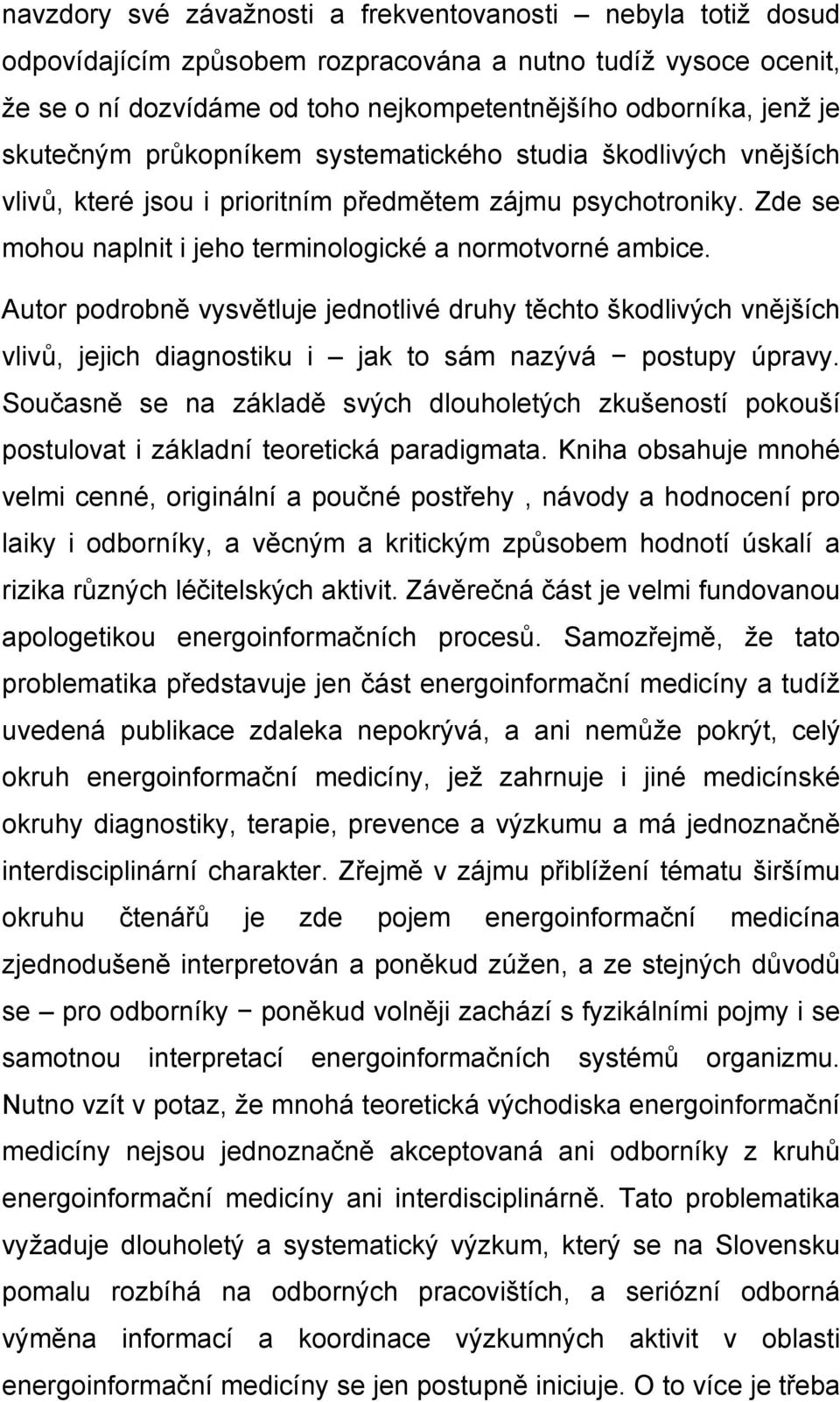 Autor podrobně vysvětluje jednotlivé druhy těchto škodlivých vnějších vlivů, jejich diagnostiku i jak to sám nazývá postupy úpravy.