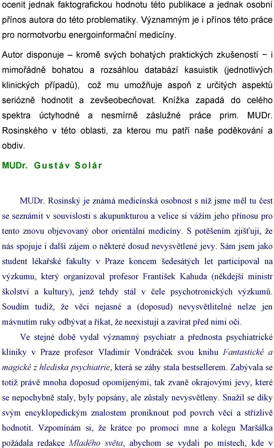 hodnotit a zevšeobecňovat. Knížka zapadá do celého spektra úctyhodné a nesmírně záslužné práce prim. MUDr. Rosinského v této oblasti, za kterou mu patří naše poděkování a obdiv. MUDr. Gustáv Solár MUDr.