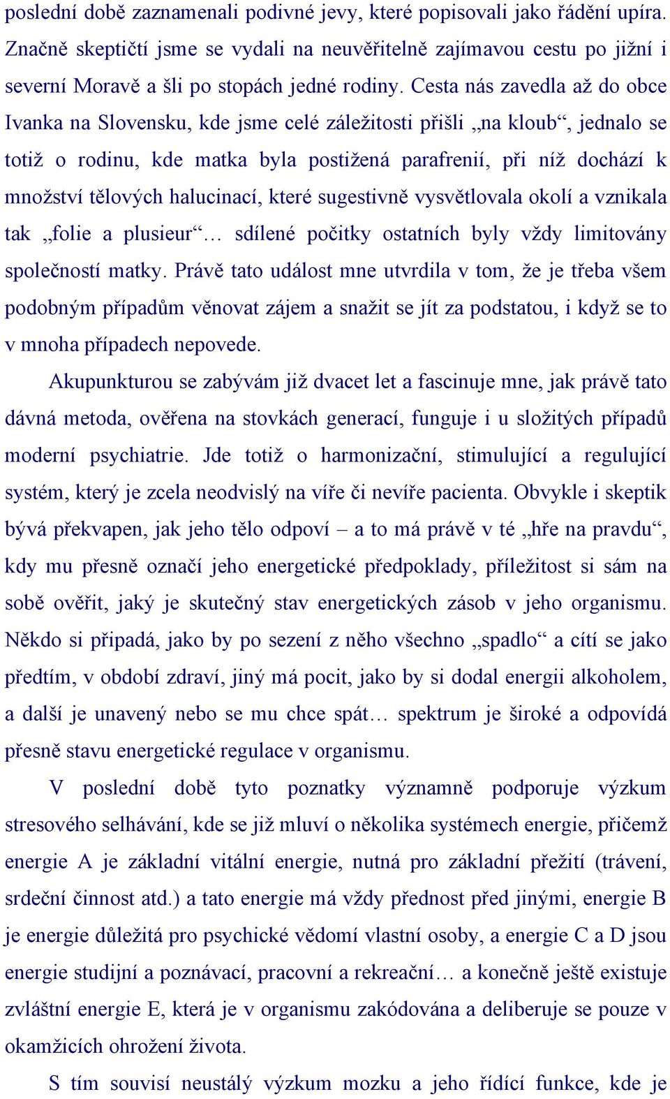 halucinací, které sugestivně vysvětlovala okolí a vznikala tak folie a plusieur sdílené počitky ostatních byly vždy limitovány společností matky.