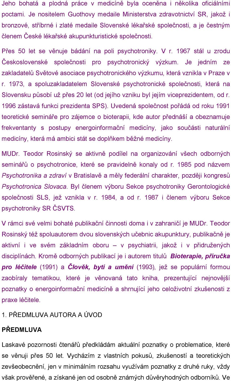 společnosti. Přes 50 let se věnuje bádání na poli psychotroniky. V r. 1967 stál u zrodu Československé společnosti pro psychotronický výzkum.