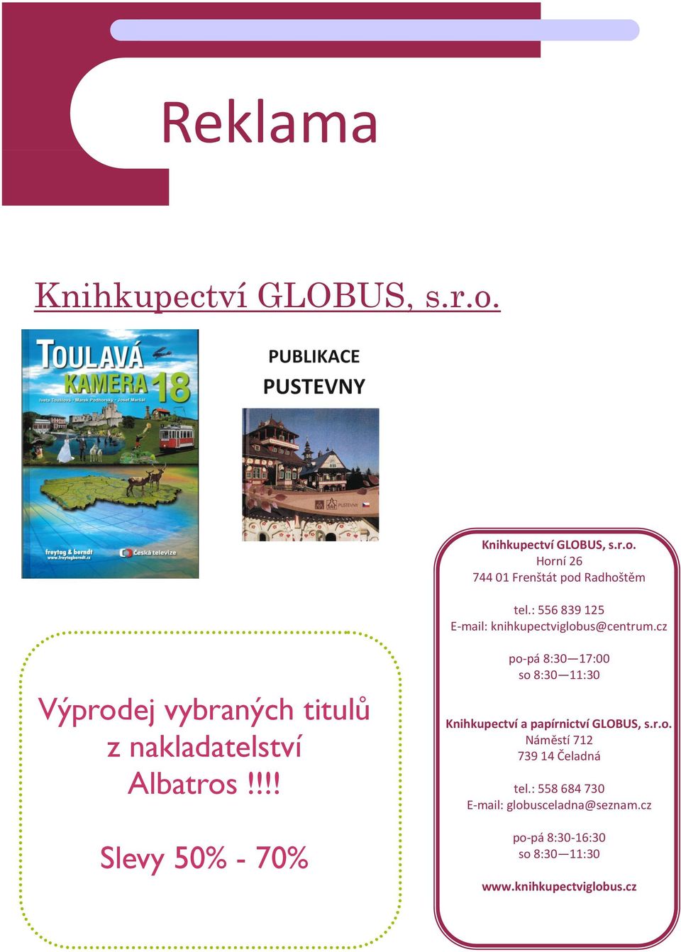 !!! Slevy 50% - 70% po-pá 8:30 17:00 so 8:30 11:30 Knihkupectví a papírnictví GLOBUS, s.r.o. Náměstí 712 739 14 Čeladná tel.