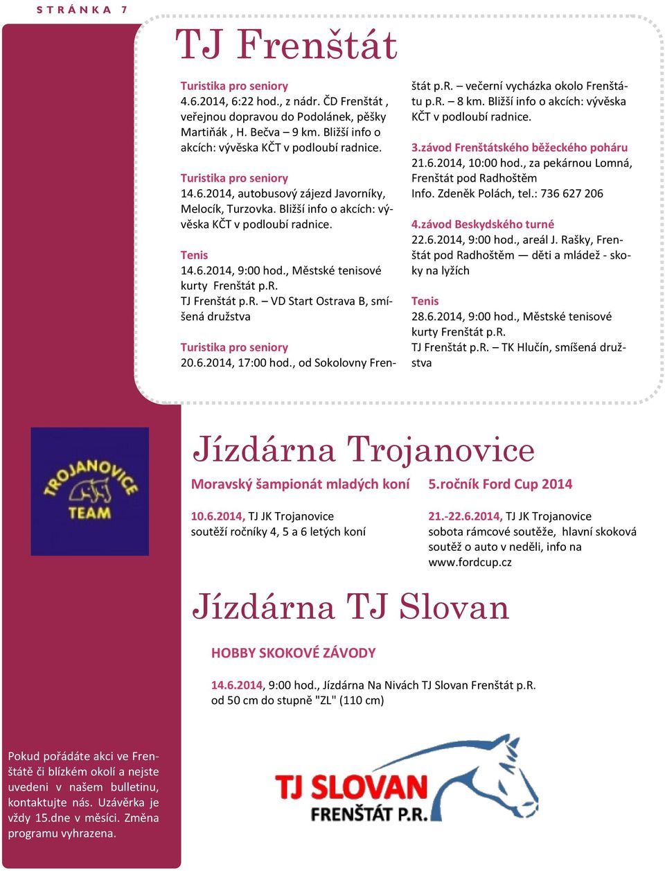 , Městské tenisové kurty Frenštát p.r. TJ Frenštát p.r. VD Start Ostrava B, smíšená družstva Turistika pro seniory 20.6.2014, 17:00 hod., od Sokolovny Frenštát p.r. večerní vycházka okolo Frenštátu p.
