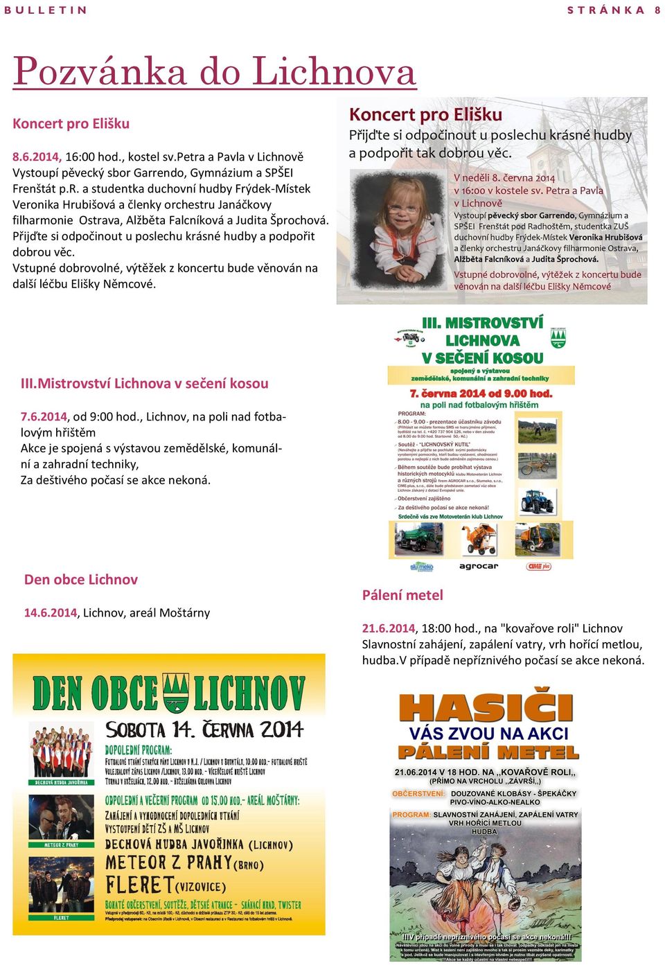 2014, od 9:00 hod., Lichnov, na poli nad fotbalovým hřištěm Akce je spojená s výstavou zemědělské, komunální a zahradní techniky, Za deštivého počasí se akce nekoná. Den obce Lichnov Pálení metel 14.