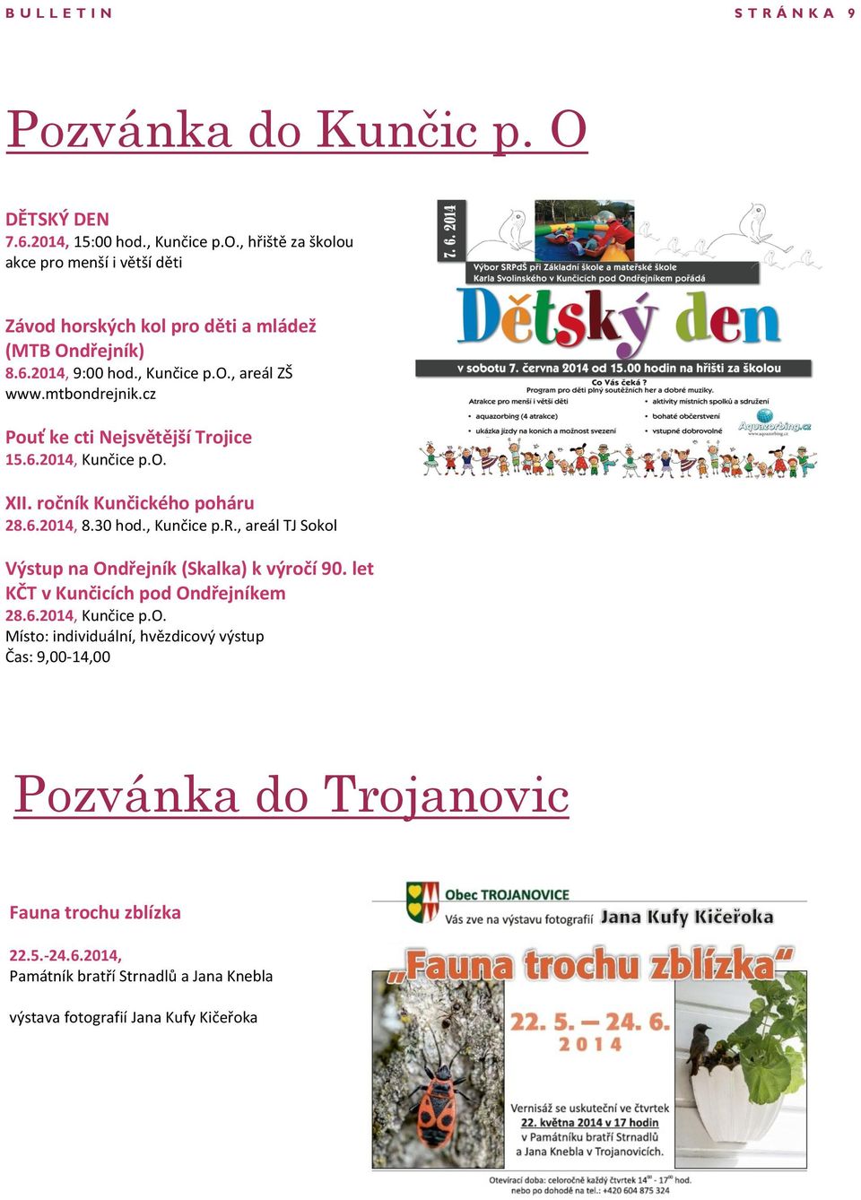 , Kunčice p.r., areál TJ Sokol Výstup na Ondřejník (Skalka) k výročí 90. let KČT v Kunčicích pod Ondřejníkem 28.6.2014, Kunčice p.o. Místo: individuální, hvězdicový výstup Čas: 9,00-14,00 Pozvánka do Trojanovic Fauna trochu zblízka 22.