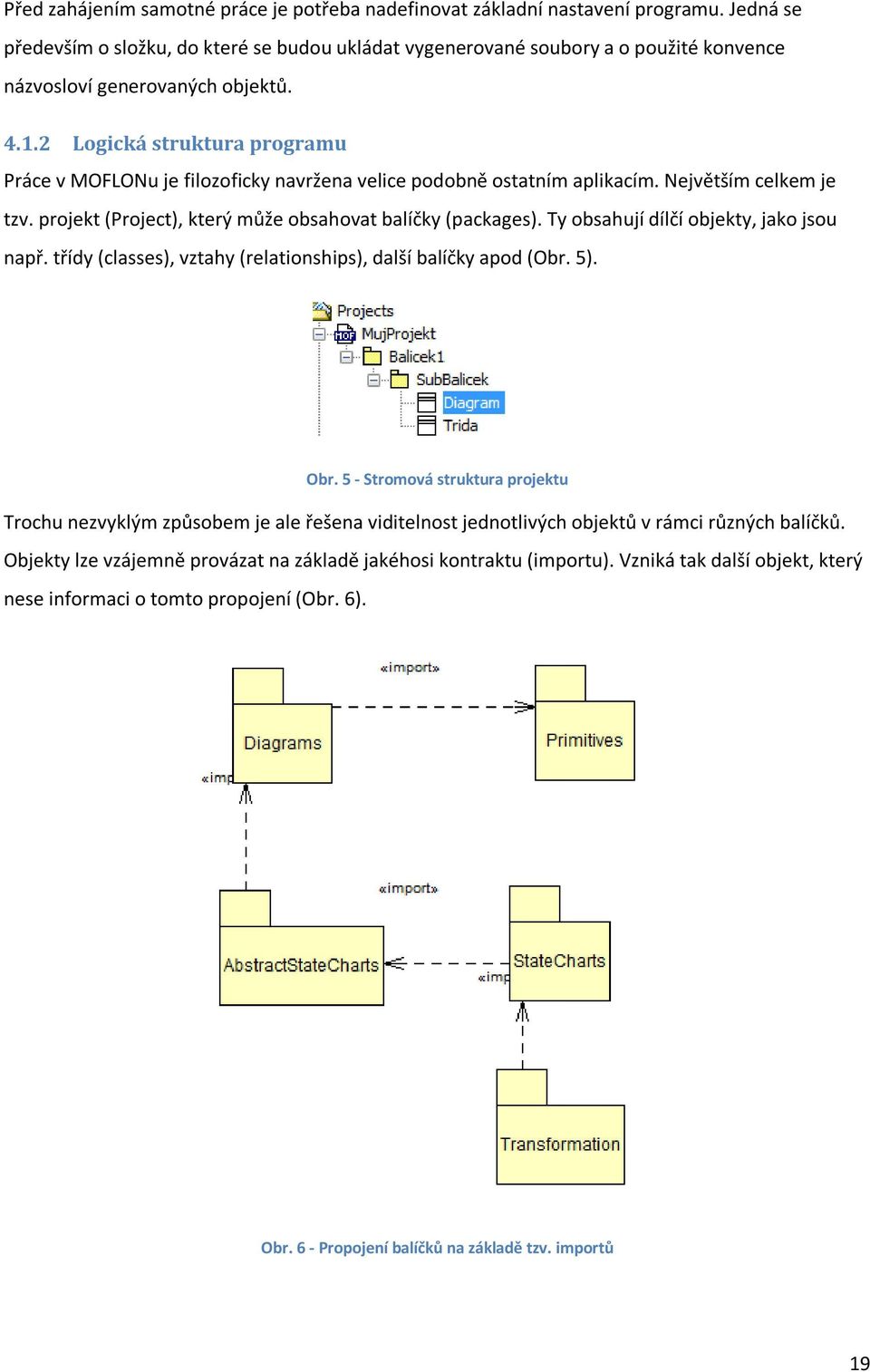 2 Logická struktura programu Práce v MOFLONu je filozoficky navržena velice podobně ostatním aplikacím. Největším celkem je tzv. projekt (Project), který může obsahovat balíčky (packages).