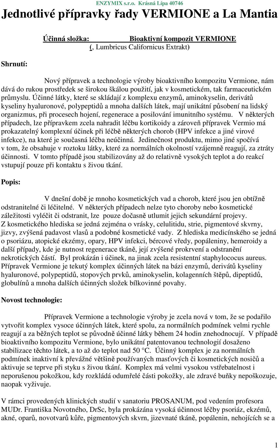 bioaktivního kompozitu Vermione, nám dává do rukou prostředek se širokou škálou použití, jak v kosmetickém, tak farmaceutickém průmyslu.