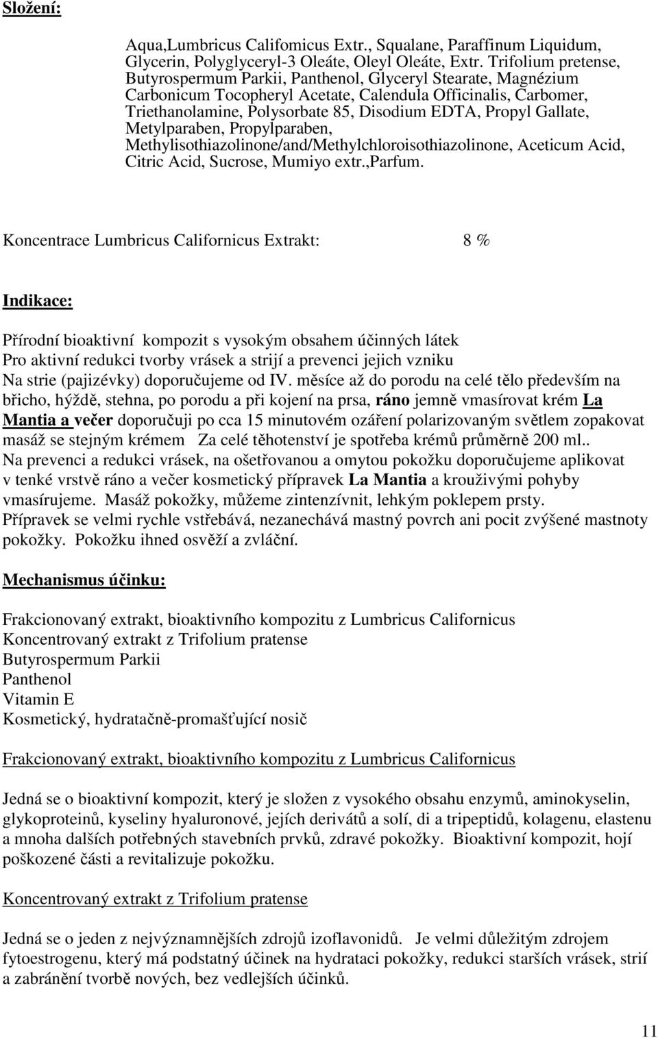 Propyl Gallate, Metylparaben, Propylparaben, Methylisothiazolinone/and/Methylchloroisothiazolinone, Aceticum Acid, Citric Acid, Sucrose, Mumiyo extr.,parfum.