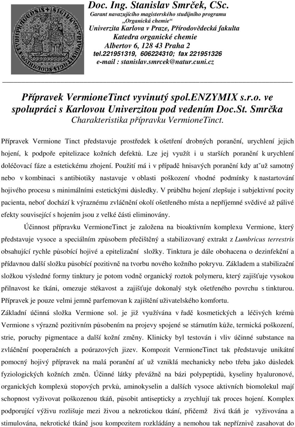 221951319, 606224310; fax 221951326 e-mail : stanislav.smrcek@natur.cuni.cz Přípravek VermioneTinct vyvinutý spol.enzymix s.r.o. ve spolupráci s Karlovou Univerzitou pod vedením Doc.St.