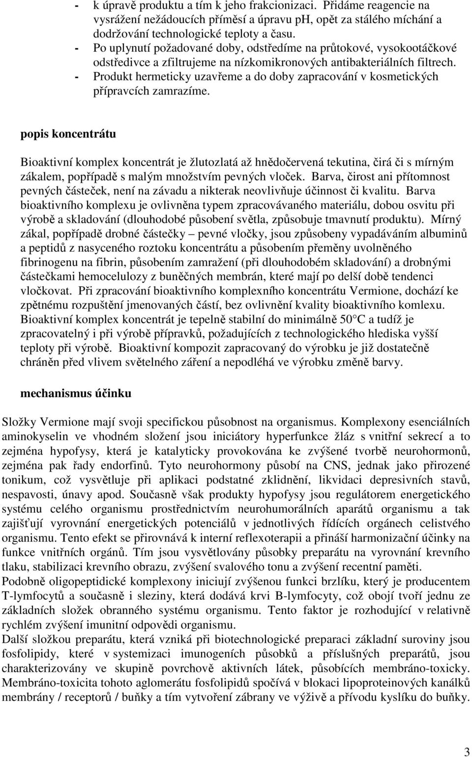 - Produkt hermeticky uzavřeme a do doby zapracování v kosmetických přípravcích zamrazíme.