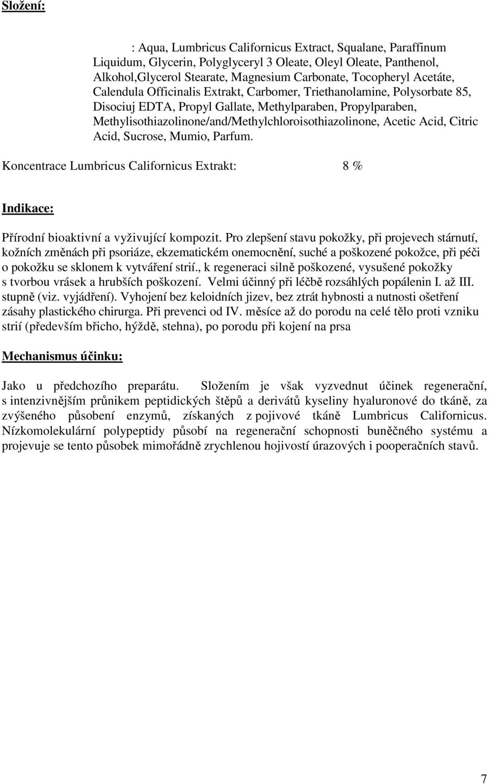 Acetic Acid, Citric Acid, Sucrose, Mumio, Parfum. Koncentrace Lumbricus Californicus Extrakt: 8 % Indikace: Přírodní bioaktivní a vyživující kompozit.