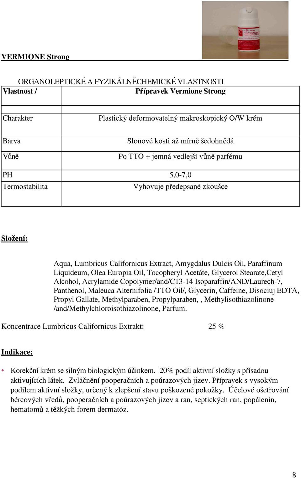 Europia Oil, Tocopheryl Acetáte, Glycerol Stearate,Cetyl Alcohol, Acrylamide Copolymer/and/C13-14 Isoparaffin/AND/Laurech-7, Panthenol, Maleuca Alternifolia /TTO Oil/, Glycerin, Caffeine, Disociuj