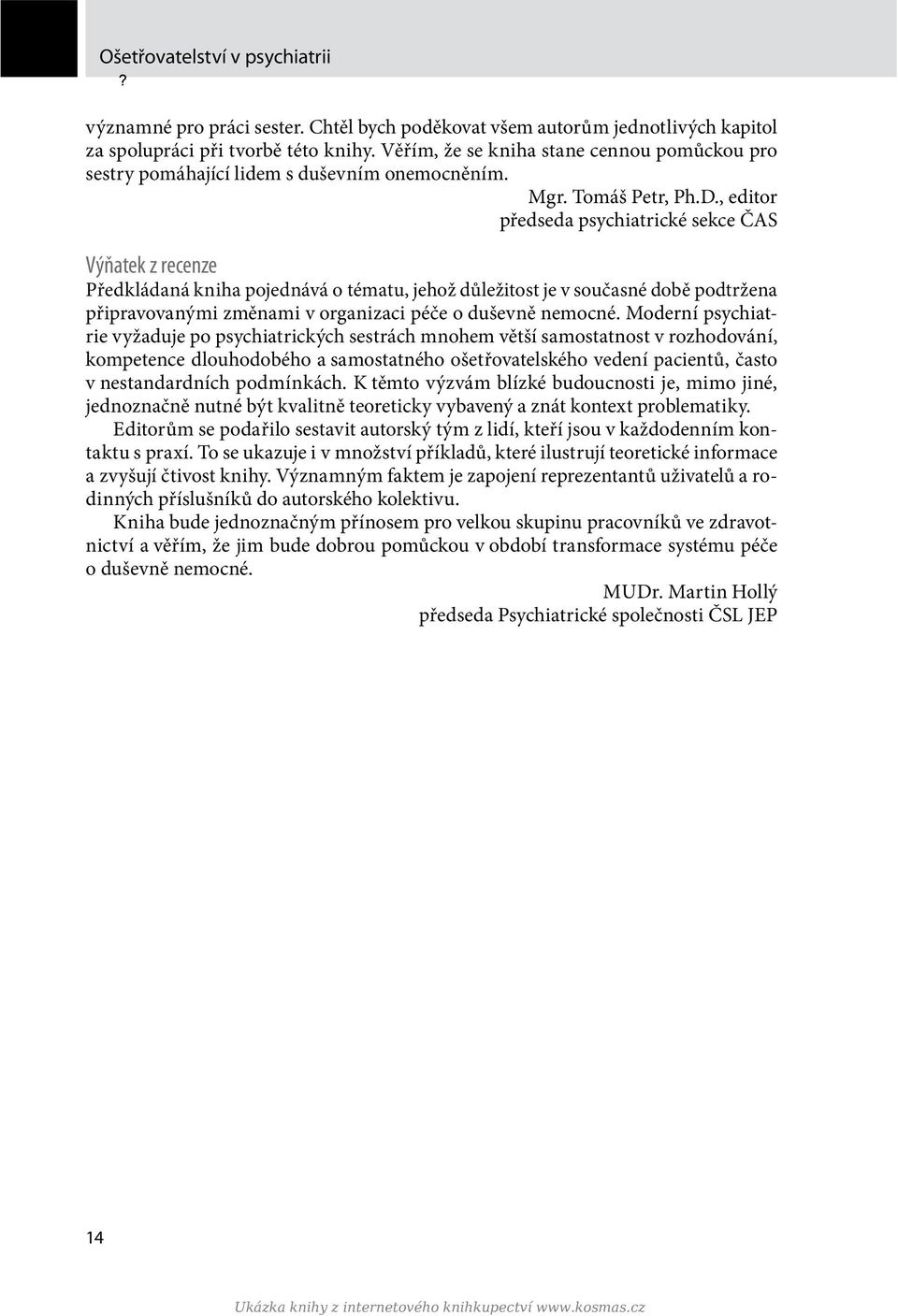 , editor předseda psychiatrické sekce ČAS Výňatek z recenze Předkládaná kniha pojednává o tématu, jehož důležitost je v současné době podtržena připravovanými změnami v organizaci péče o duševně