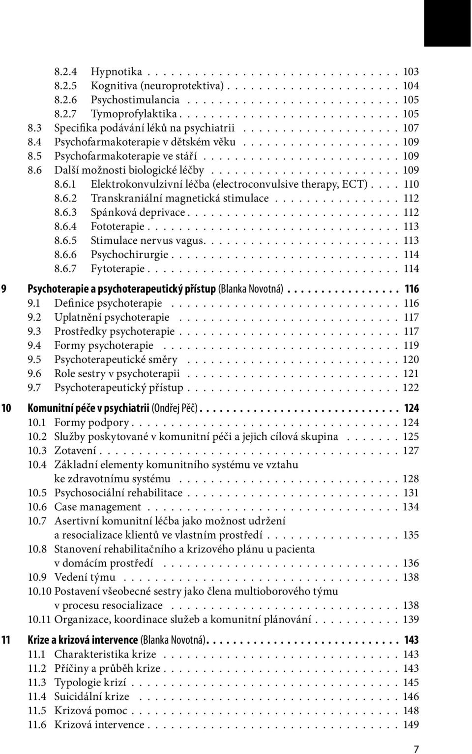 5 Psychofarmakoterapie ve stáří......................... 109 8.6 Další možnosti biologické léčby........................ 109 8.6.1 Elektrokonvulzivní léčba (electroconvulsive therapy, ECT).... 110 8.