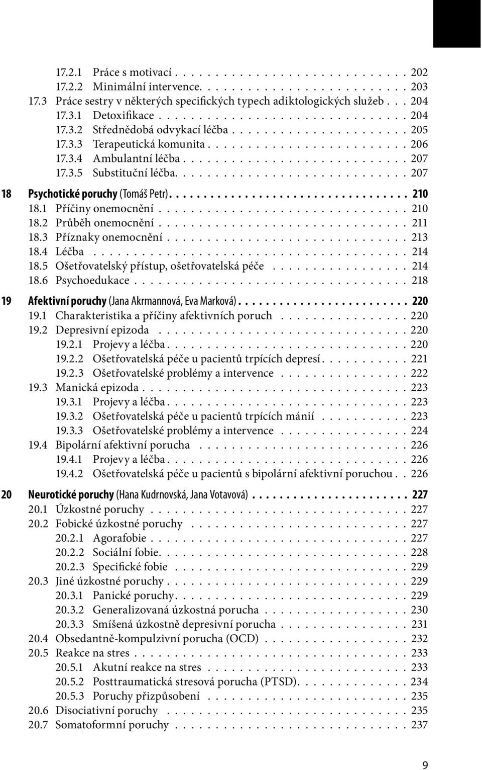 3.5 Substituční léčba............................. 207 18 Psychotické poruchy (Tomáš Petr) 210 18.1 Příčiny onemocnění.............................. 210 18.2 Průběh onemocnění.............................. 211 18.