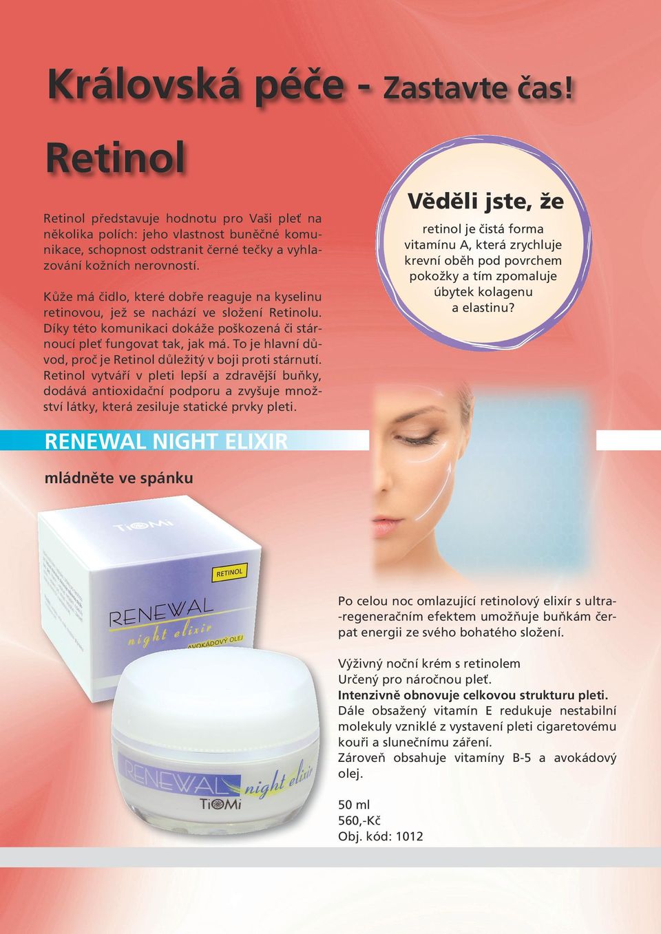 Kůže má čidlo, které dobře reaguje na kyselinu retinovou, jež se nachází ve složení Retinolu. Díky této komunikaci dokáže poškozená či stárnoucí pleť fungovat tak, jak má.