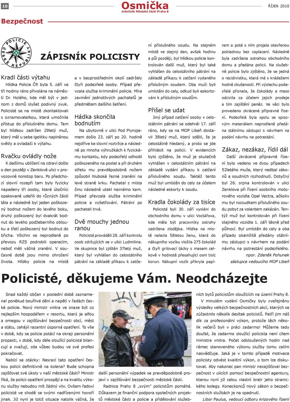 Rvačku ovládly nože K dalšímu ublížení na zdraví došlo o den později v Zenklově ulici v provozovně nonstop baru.