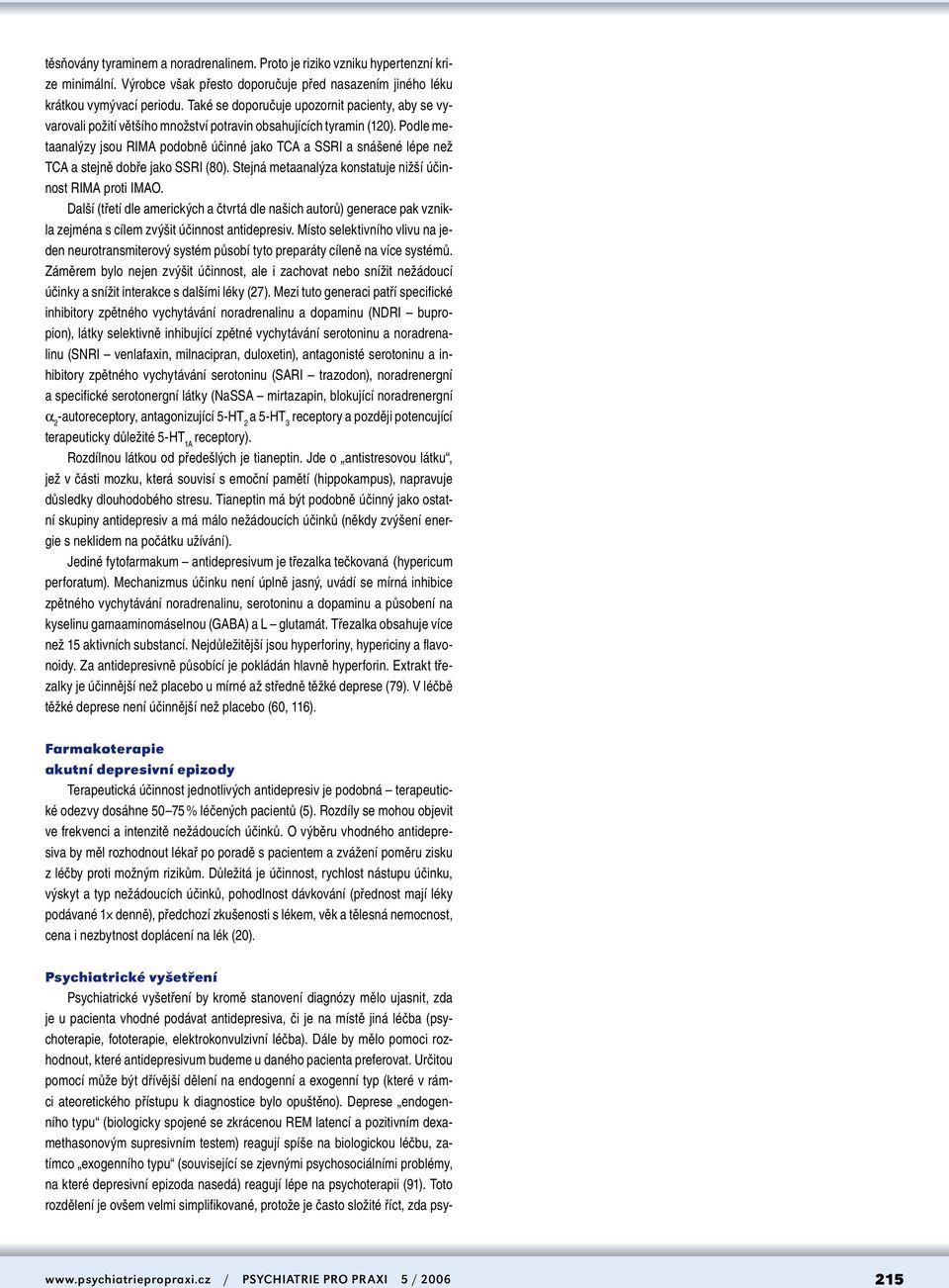 Podle metaanalýzy jsou RIMA podobně účinné jako TCA a SSRI a snášené lépe než TCA a stejně dobře jako SSRI (80). Stejná metaanalýza konstatuje nižší účinnost RIMA proti IMAO.