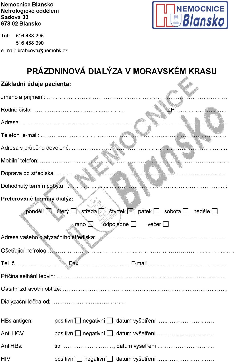 ... Doprava do střediska:....... Dohodnutý termín pobytu:........: Preferované termíny dialýz: pondělí úterý středa čtvrtek pátek sobota neděle ráno odpoledne večer Adresa vašeho dialyzačního střediska:.