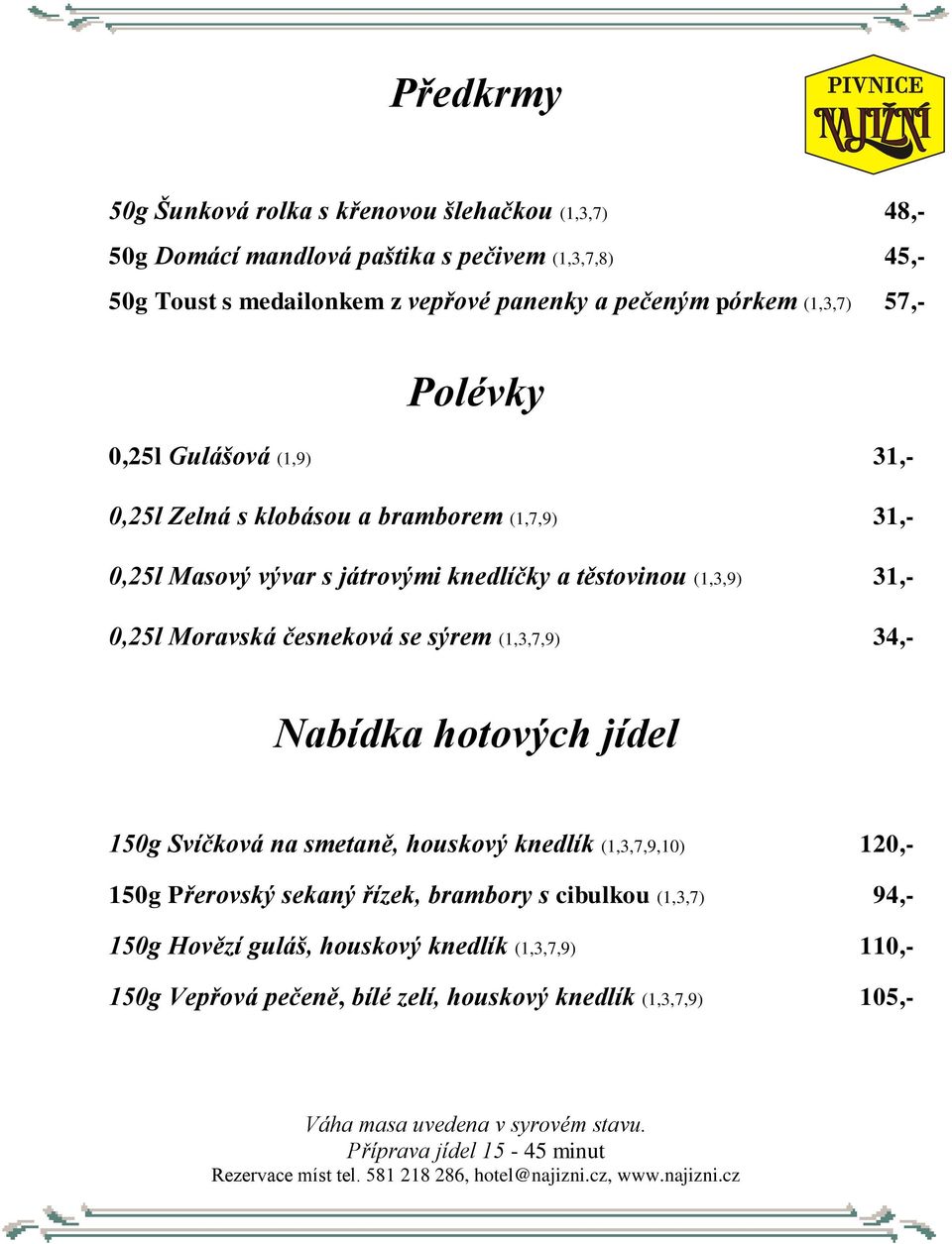 těstovinou (1,3,9) 31,- 0,25l Moravská česneková se sýrem (1,3,7,9) 34,- Nabídka hotových jídel 150g Svíčková na smetaně, houskový knedlík (1,3,7,9,10) 120,-