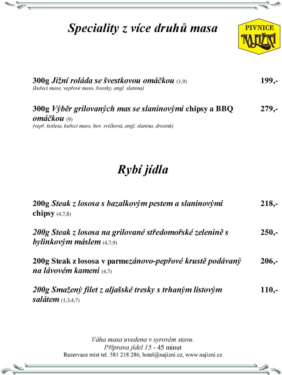 slanina, dresink) 279,- Rybí jídla 200g Steak z lososa s bazalkovým pestem a slaninovými chipsy (4,7,8) 200g Steak z lososa na grilované středomořské