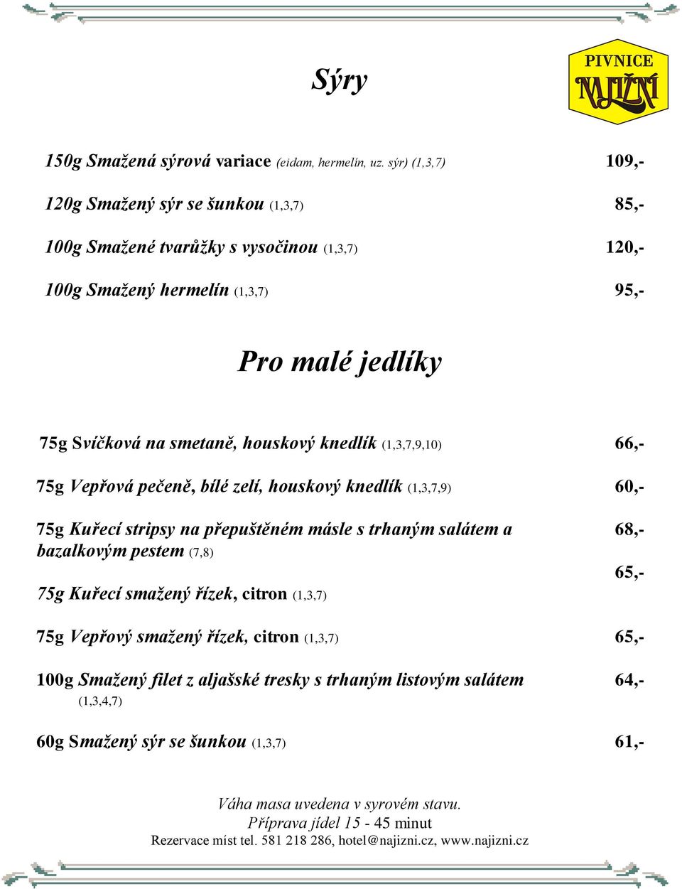 75 75g Svíčková na smetaně, houskový knedlík (1,3,7,9,10) 66,- 75g Vepřová pečeně, bílé zelí, houskový knedlík (1,3,7,9) 60,- 75g Kuřecí stripsy na přepuštěném