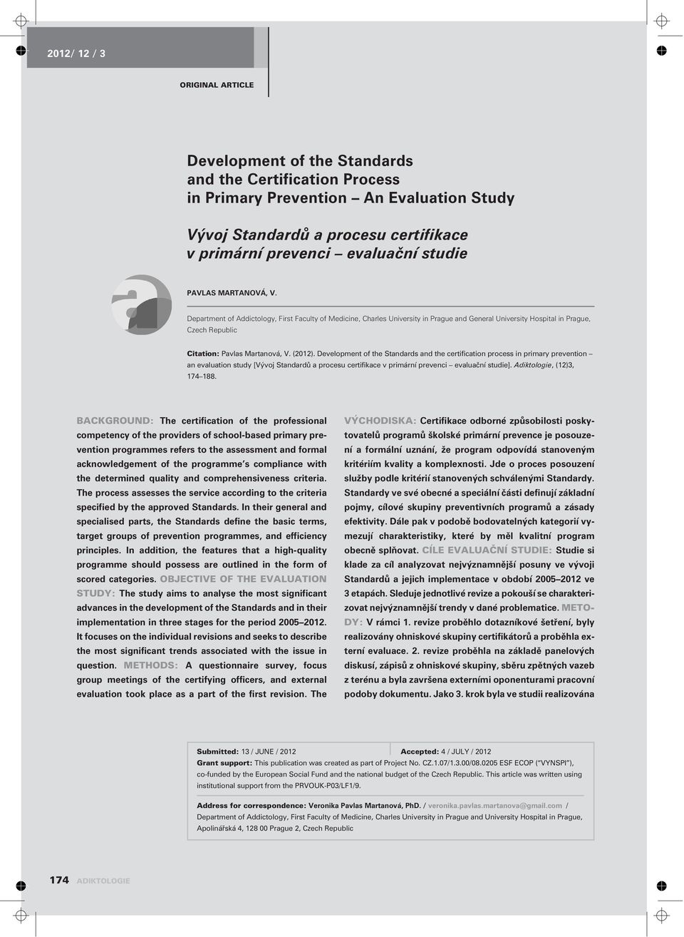 Development of the Standards and the certification process in primary prevention an evaluation study [Vývoj Standardù a procesu certifikace v primární prevenci evaluaèní studie].