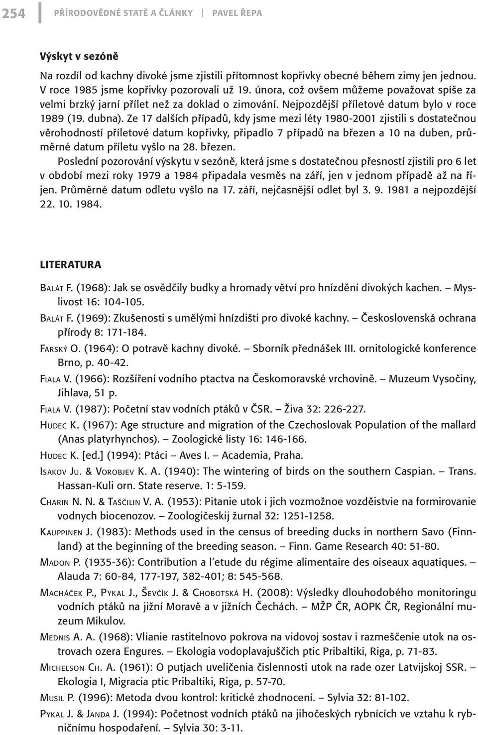 Ze 17 dalších případů, kdy jsme mezi léty 1980-2001 zjistili s dostatečnou věrohodností příletové datum kopřivky, připadlo 7 případů na březen a 10 na duben, průměrné datum příletu vyšlo na 28.