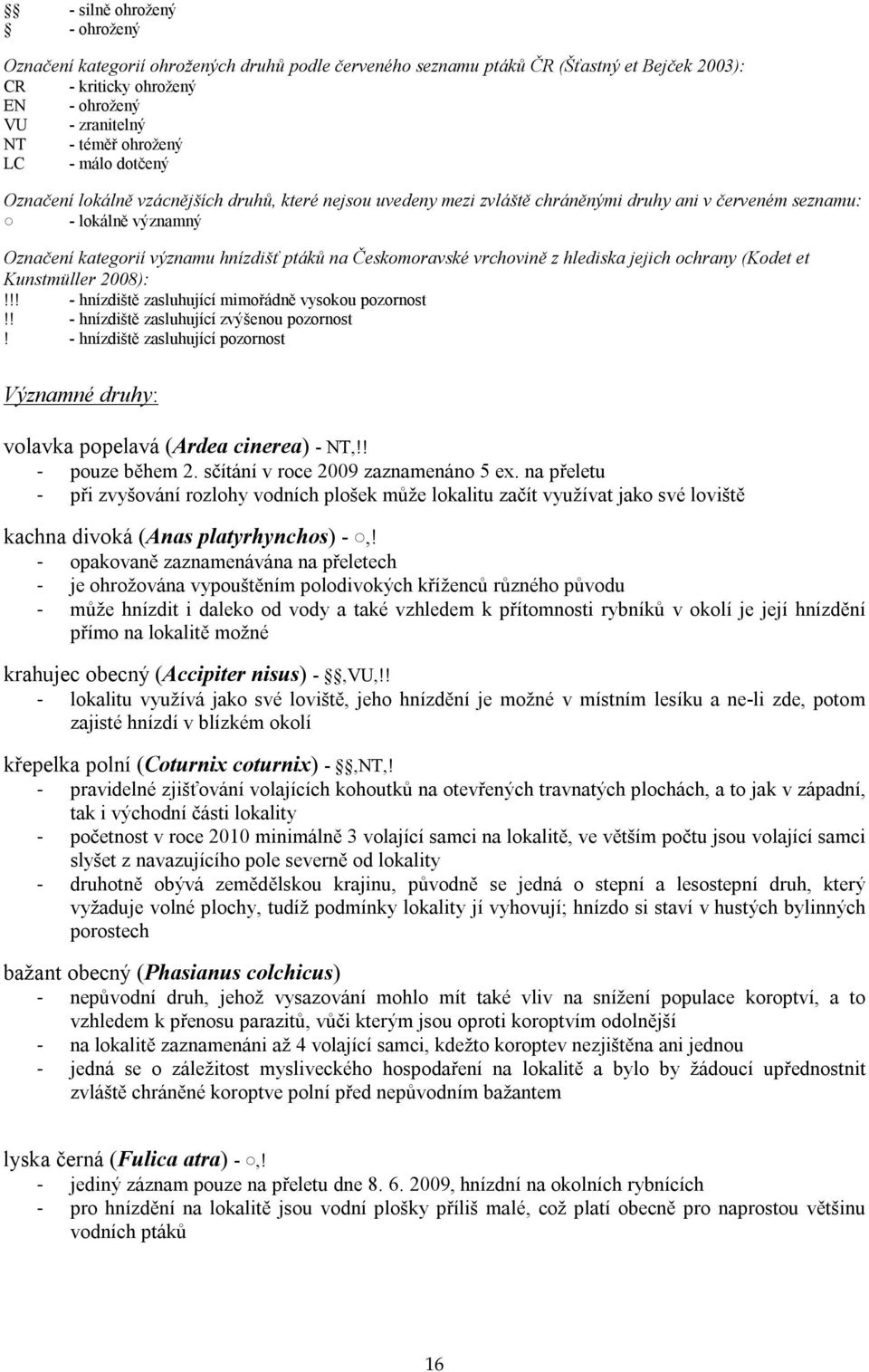 Českomoravské vrchovině z hlediska jejich ochrany (Kodet et Kunstmüller 2008):!!! - hnízdiště zasluhující mimořádně vysokou pozornost!! - hnízdiště zasluhující zvýšenou pozornost!