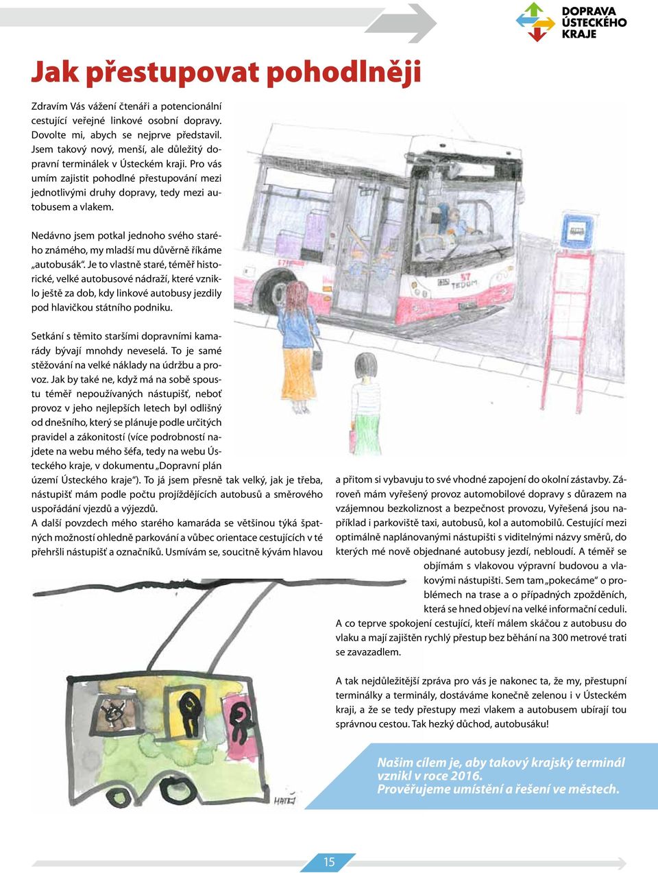 Nedávno jsem potkal jednoho svého starého známého, my mladší mu důvěrně říkáme autobusák.