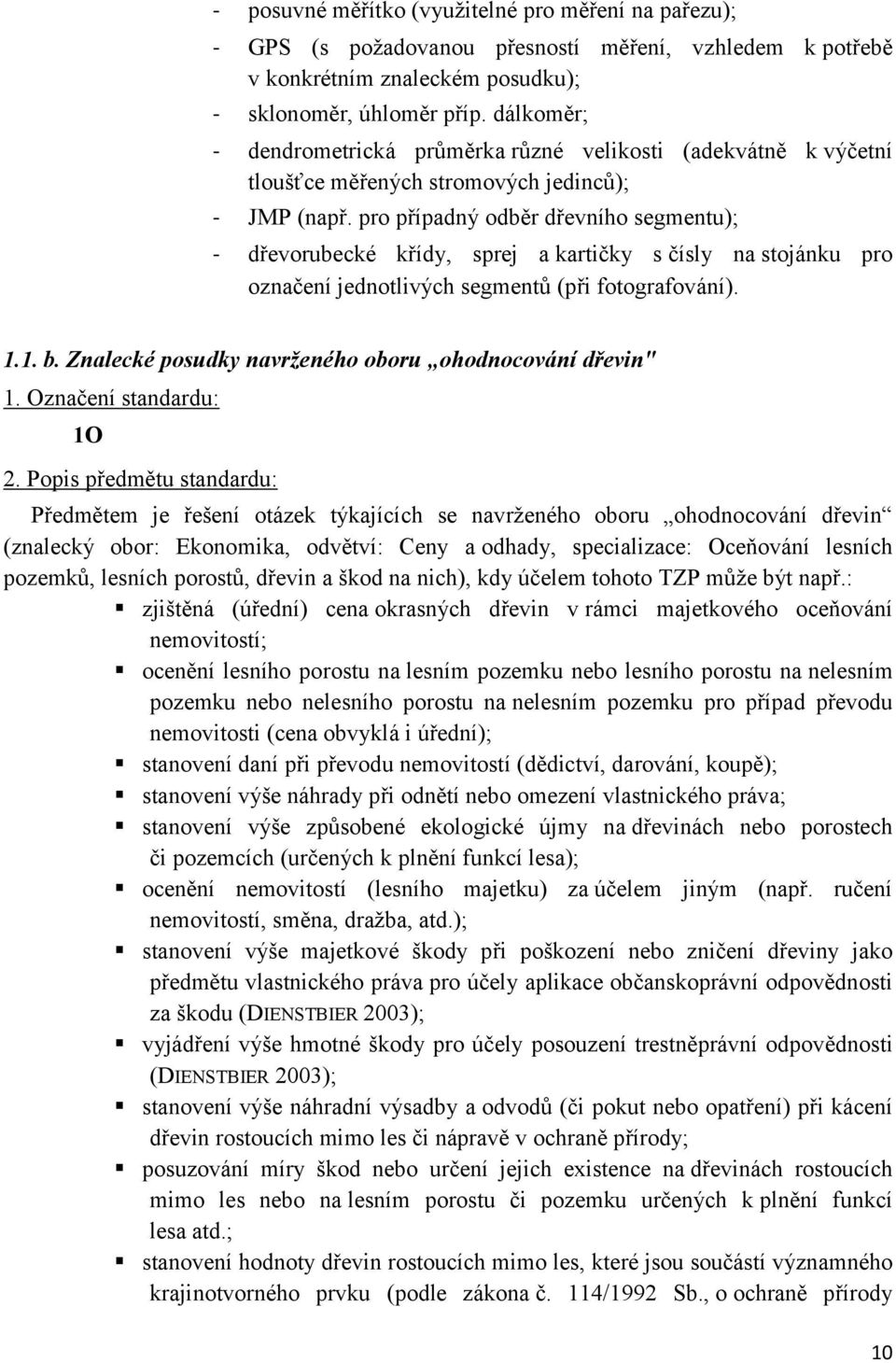 pro případný odběr dřevního segmentu); - dřevorubecké křídy, sprej a kartičky s čísly na stojánku pro označení jednotlivých segmentů (při fotografování). 1.1. b.