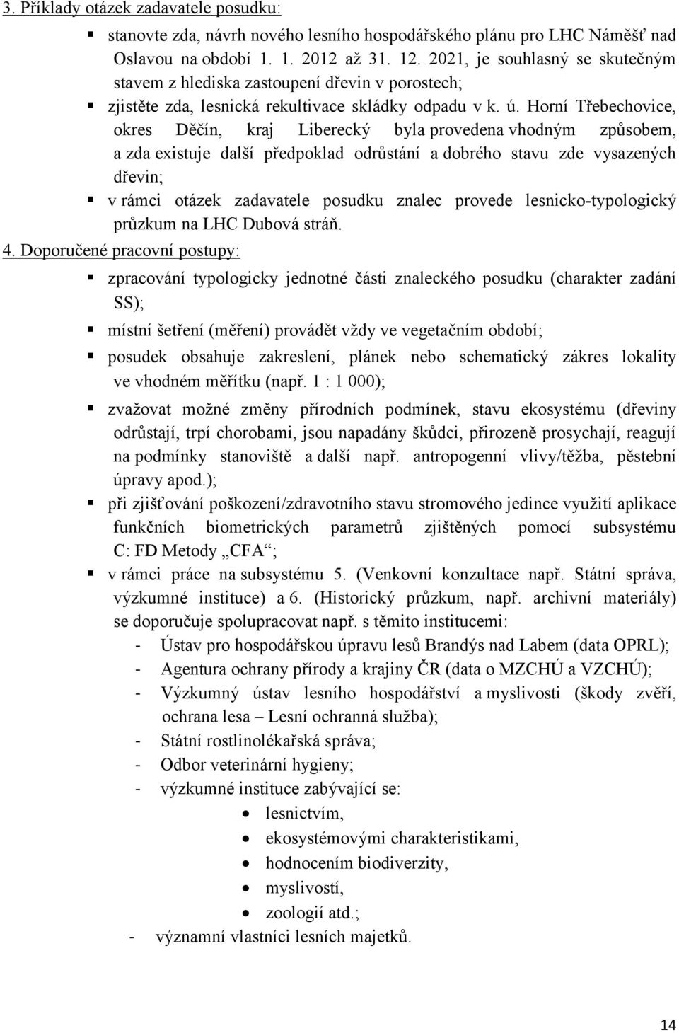 Horní Třebechovice, okres Děčín, kraj Liberecký byla provedena vhodným způsobem, a zda existuje další předpoklad odrůstání a dobrého stavu zde vysazených dřevin; v rámci otázek zadavatele posudku