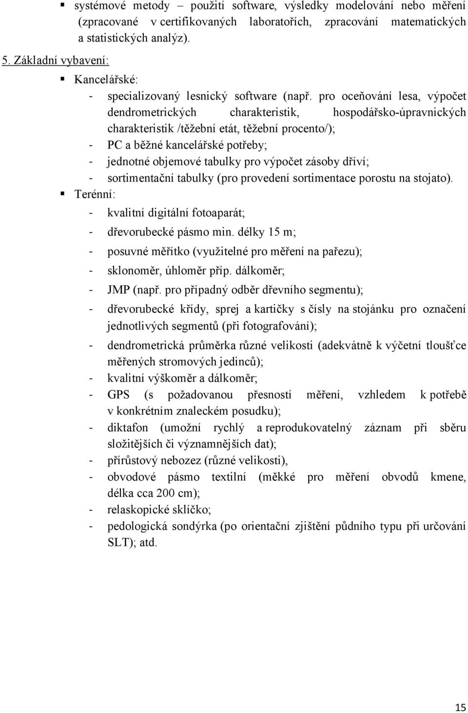pro oceňování lesa, výpočet dendrometrických charakteristik, hospodářsko-úpravnických charakteristik /těžební etát, těžební procento/); - PC a běžné kancelářské potřeby; - jednotné objemové tabulky