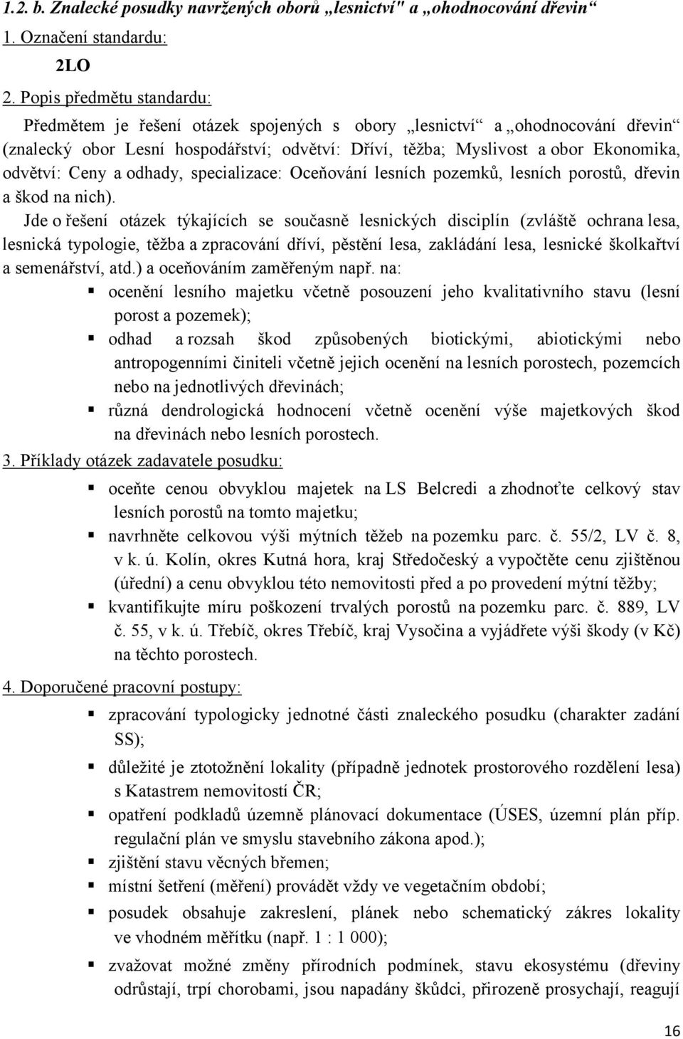 Ceny a odhady, specializace: Oceňování lesních pozemků, lesních porostů, dřevin a škod na nich).