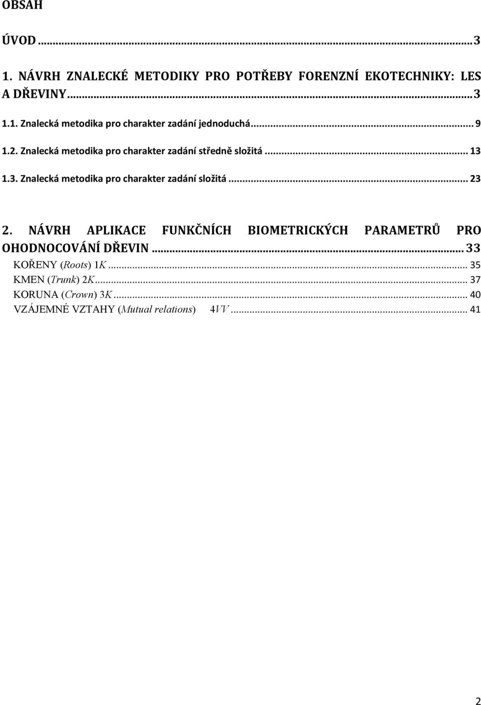 .. 23 2. NÁVRH APLIKACE FUNKČNÍCH BIOMETRICKÝCH PARAMETRŮ PRO OHODNOCOVÁNÍ DŘEVIN... 33 KOŘENY (Roots) 1K.
