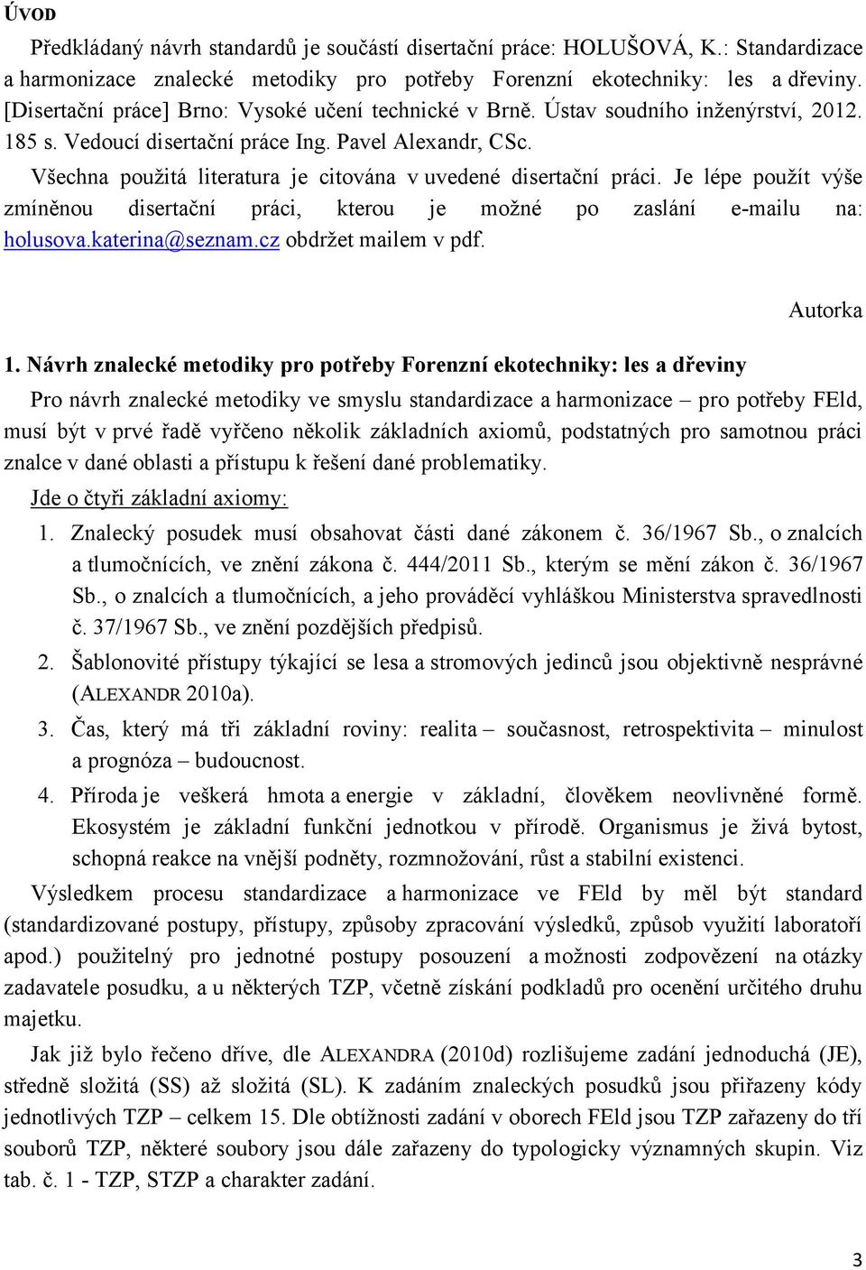 Všechna použitá literatura je citována v uvedené disertační práci. Je lépe použít výše zmíněnou disertační práci, kterou je možné po zaslání e-mailu na: holusova.katerina@seznam.