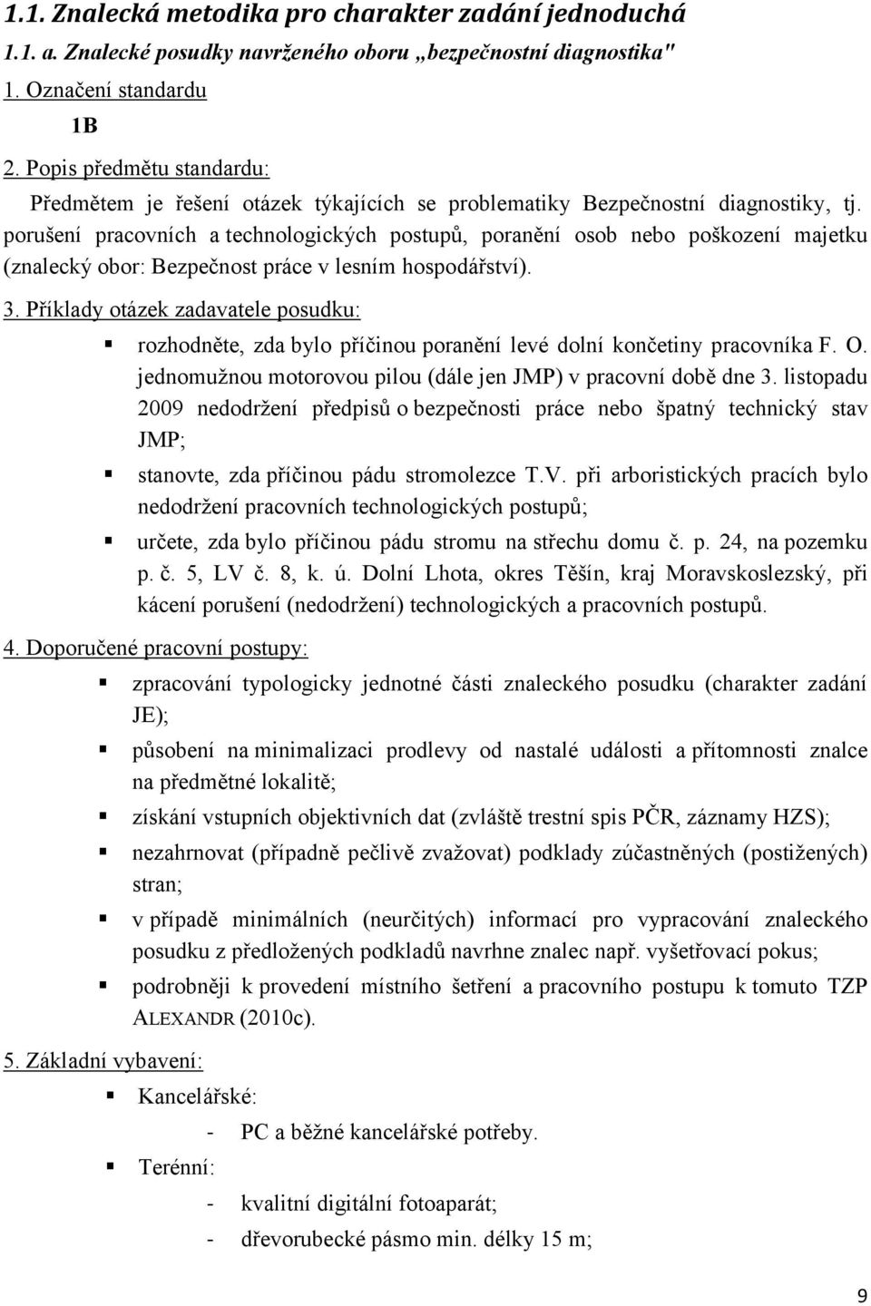 porušení pracovních a technologických postupů, poranění osob nebo poškození majetku (znalecký obor: Bezpečnost práce v lesním hospodářství). 3.