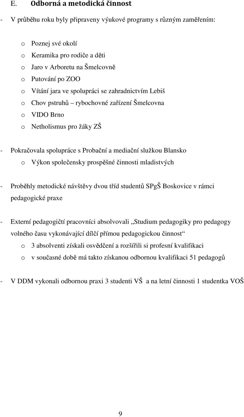 Výkon společensky prospěšné činnosti mladistvých - Proběhly metodické návštěvy dvou tříd studentů SPgŠ Boskovice v rámci pedagogické praxe - Externí pedagogičtí pracovníci absolvovali Studium