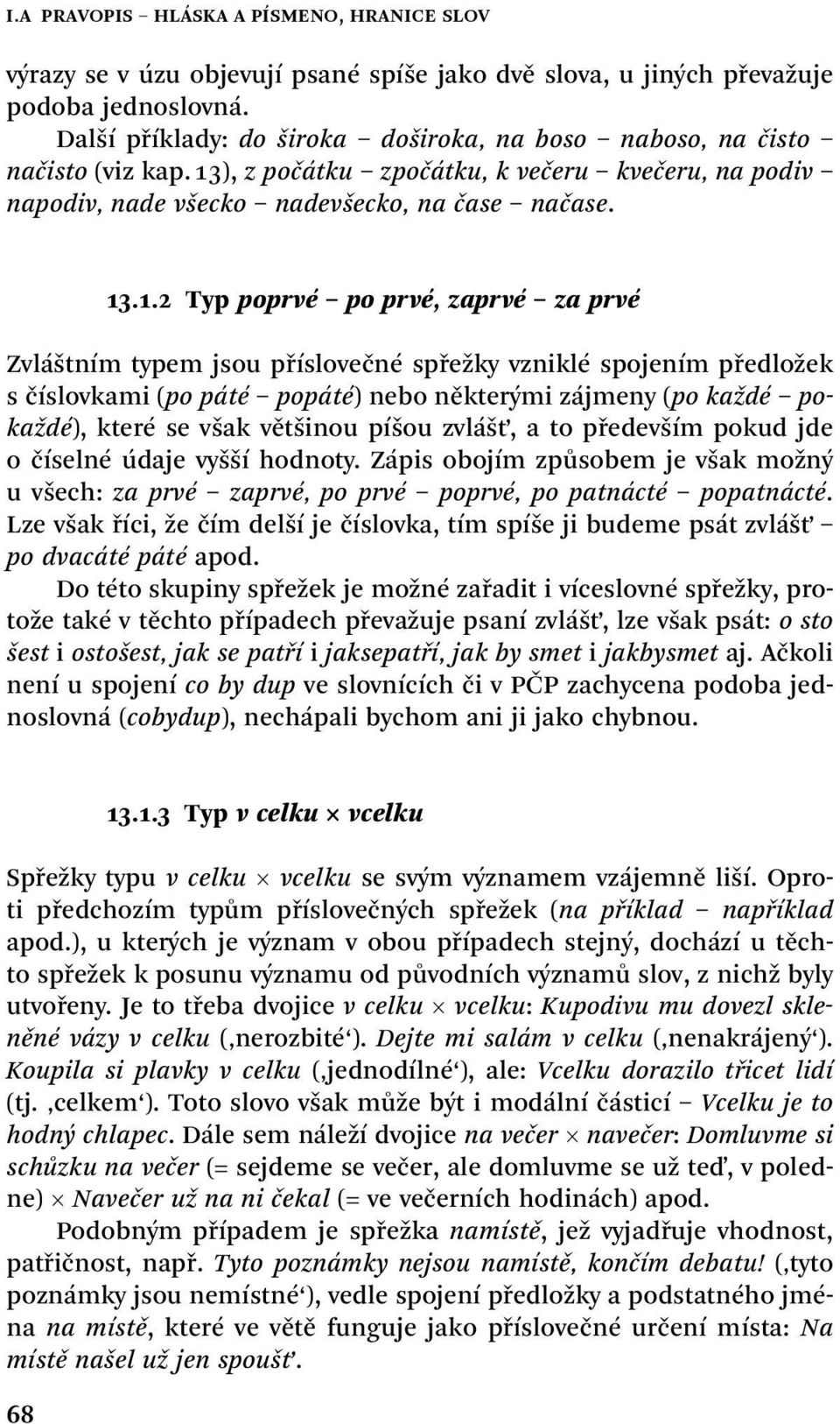 ), z počátku zpočátku, k večeru kvečeru, na podiv napodiv, nade všecko nadevšecko, na čase načase. 13