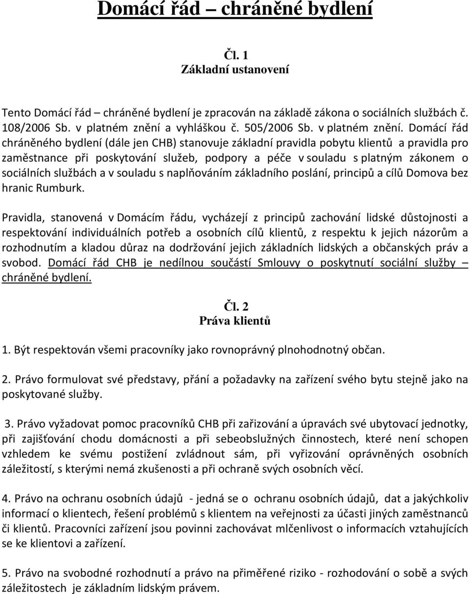 Domácí řád chráněného bydlení (dále jen CHB) stanovuje základní pravidla pobytu klientů a pravidla pro zaměstnance při poskytování služeb, podpory a péče v souladu s platným zákonem o sociálních