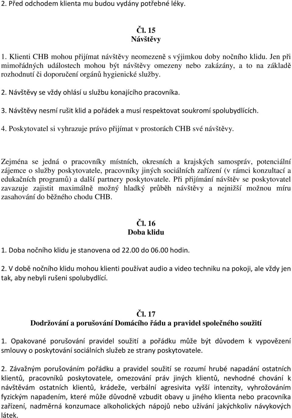 3. Návštěvy nesmí rušit klid a pořádek a musí respektovat soukromí spolubydlících. 4. Poskytovatel si vyhrazuje právo přijímat v prostorách CHB své návštěvy.