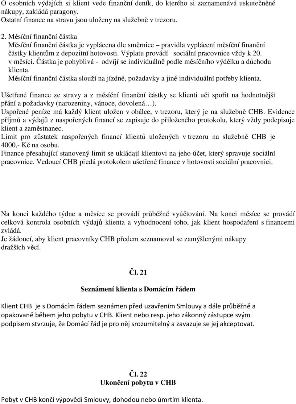 v měsíci. Částka je pohyblivá - odvíjí se individuálně podle měsíčního výdělku a důchodu klienta. Měsíční finanční částka slouží na jízdné, požadavky a jiné individuální potřeby klienta.