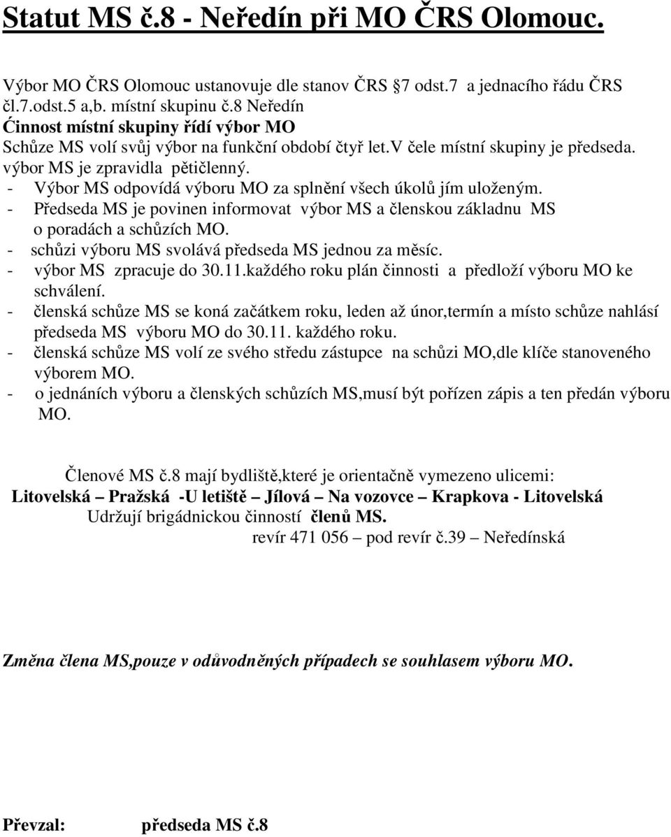 8 mají bydliště,které je orientačně vymezeno ulicemi: Litovelská Pražská -U letiště Jílová Na vozovce