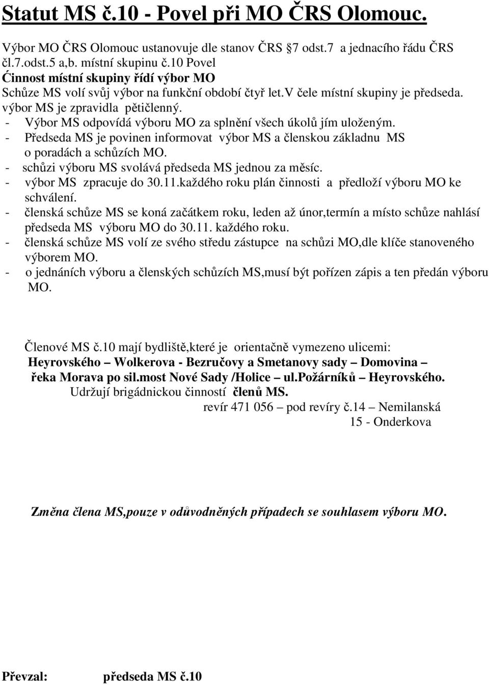 Morava po sil.most Nové Sady /Holice ul.požárníků Heyrovského. Udržují brigádnickou činností členů MS.