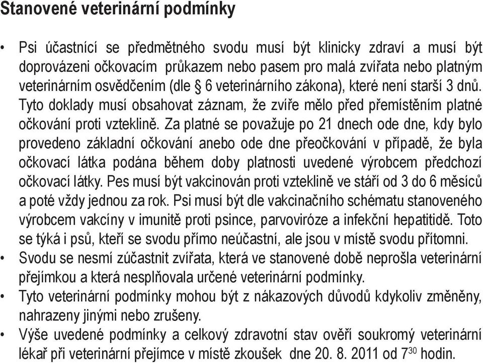Za platné se považuje po 21 dnech ode dne, kdy bylo provedeno základní očkování anebo ode dne přeočkování v případě, že byla očkovací látka podána během doby platnosti uvedené výrobcem předchozí