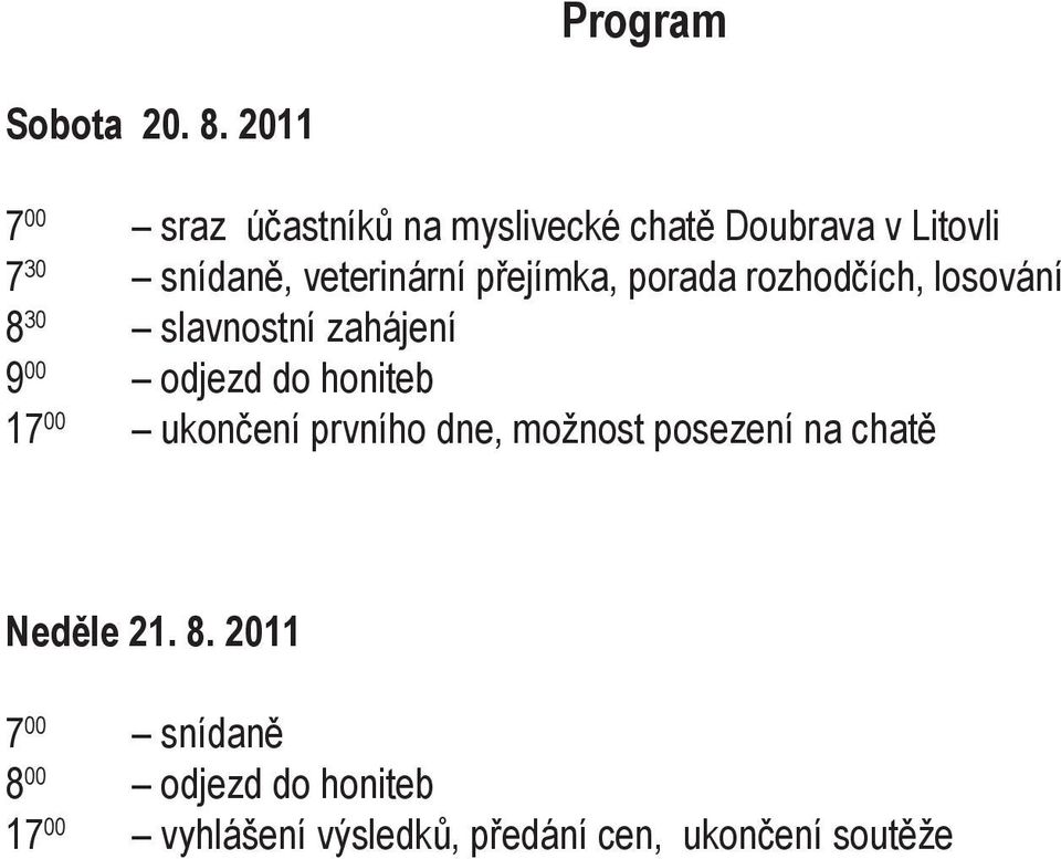 přejímka, porada rozhodčích, losování 8 30 slavnostní zahájení 9 00 odjezd do honiteb 17